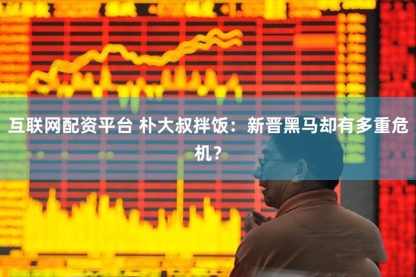 互联网配资平台 朴大叔拌饭：新晋黑马却有多重危机？